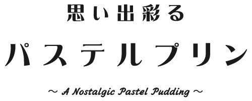 思い出彩る「パステルプリン」- A Nostalgic Pastel Pudding - 